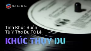 Khúc Thụy Du: Tình Khúc Buồn Từ Ý Thơ Du Tử Lê